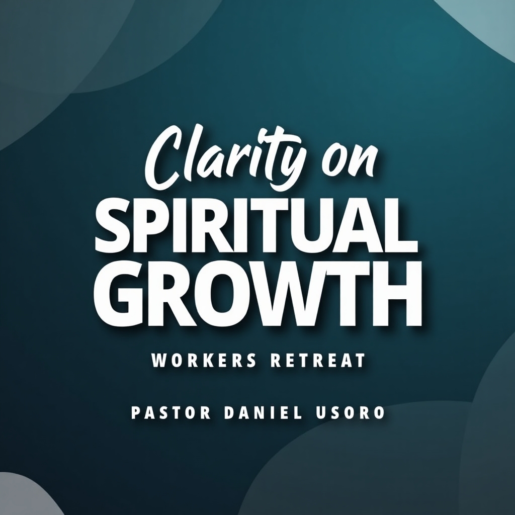 Clarity on Spiritual Growth (Workers Retreat)